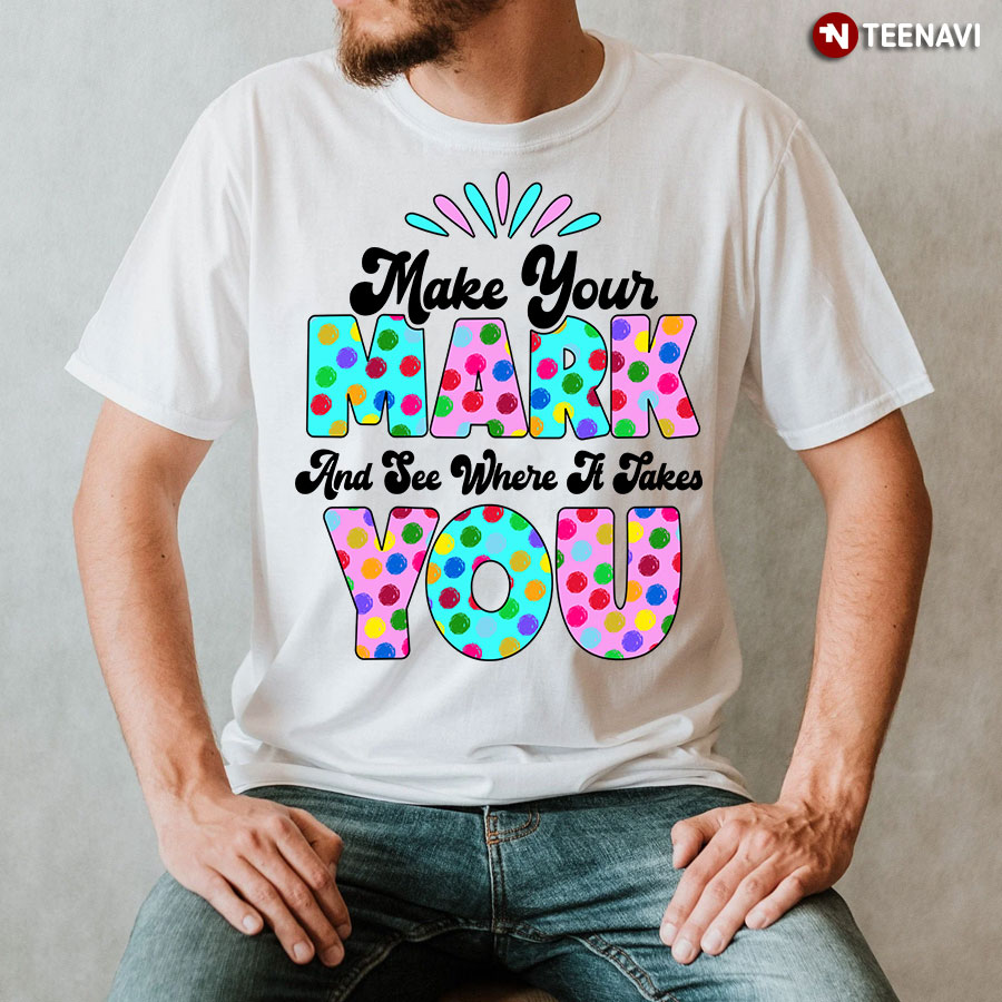 Make Your Mark And See Where It Takes You Dot Day T-Shirt - Women's Tee