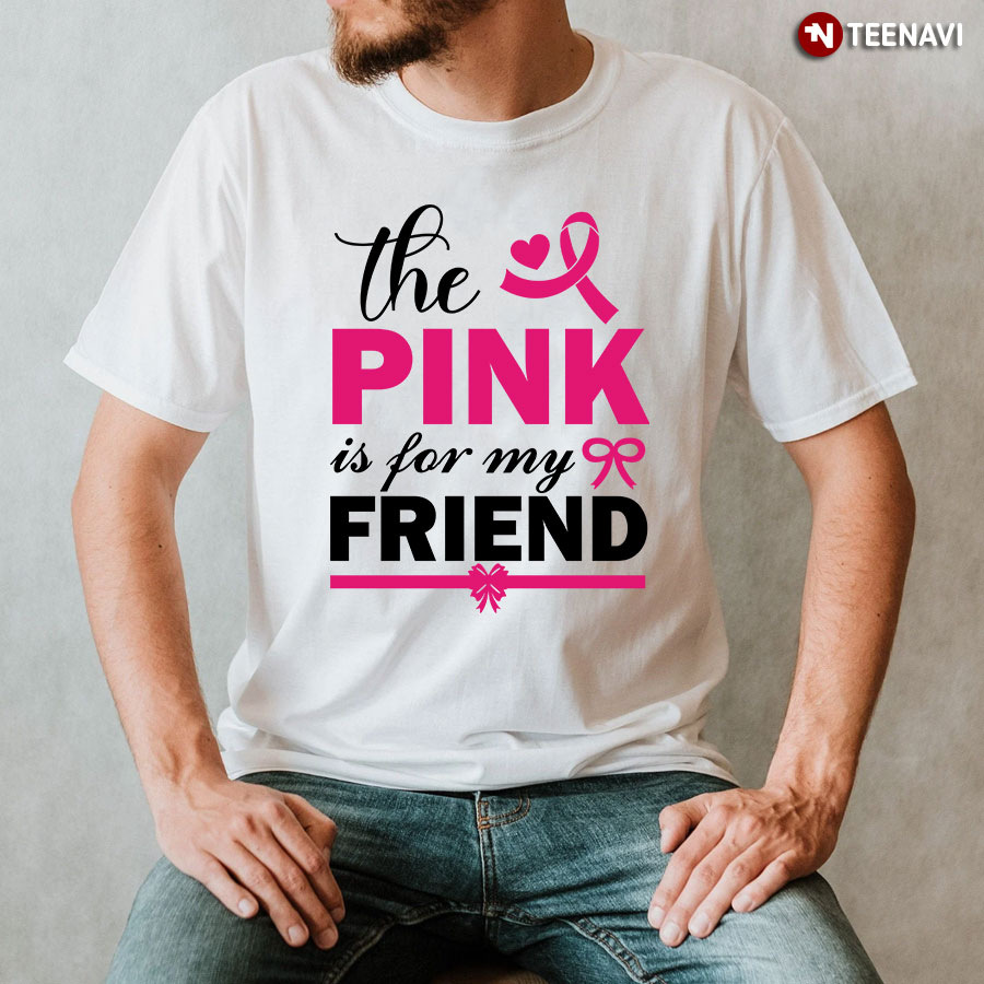 The Pink Is For My Friend Breast Cancer Awareness T-Shirt