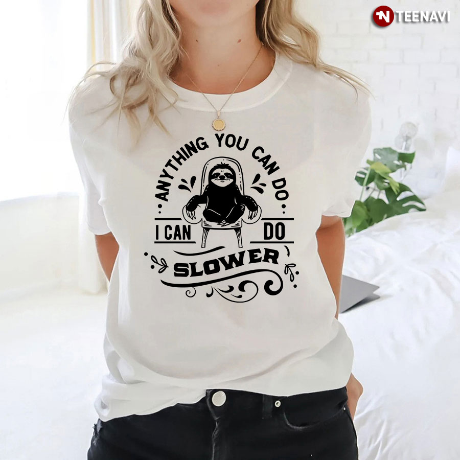 Anything You Can Do I Can Do Slower Sloth T-Shirt