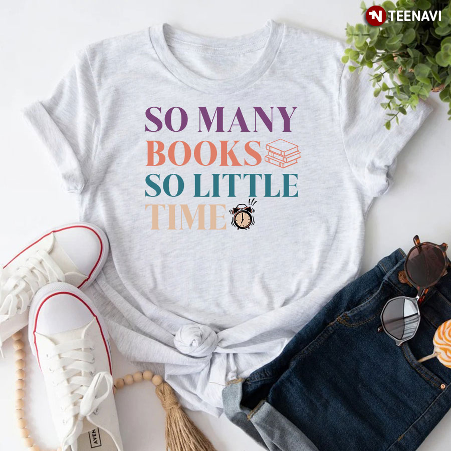 So Many Books So Little Time T-Shirt - Unisex Tee