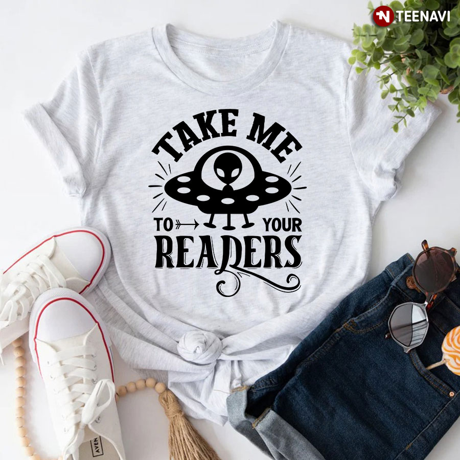Take Me To Your Readers T-Shirt