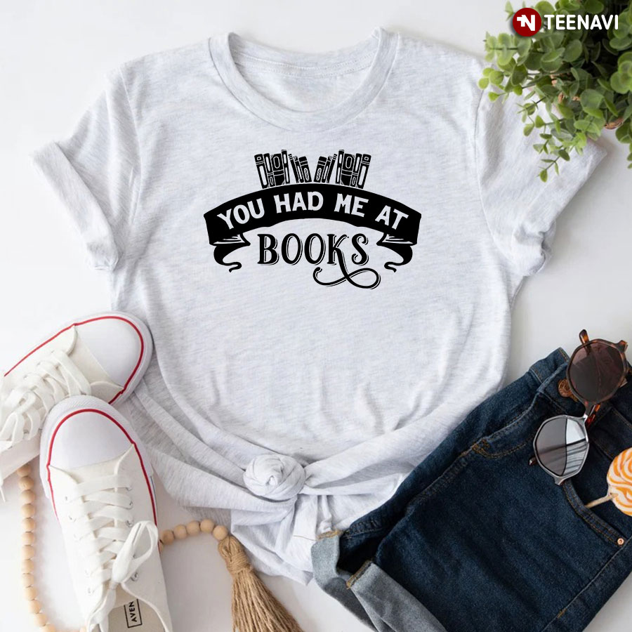 You Had Me At Books T-Shirt