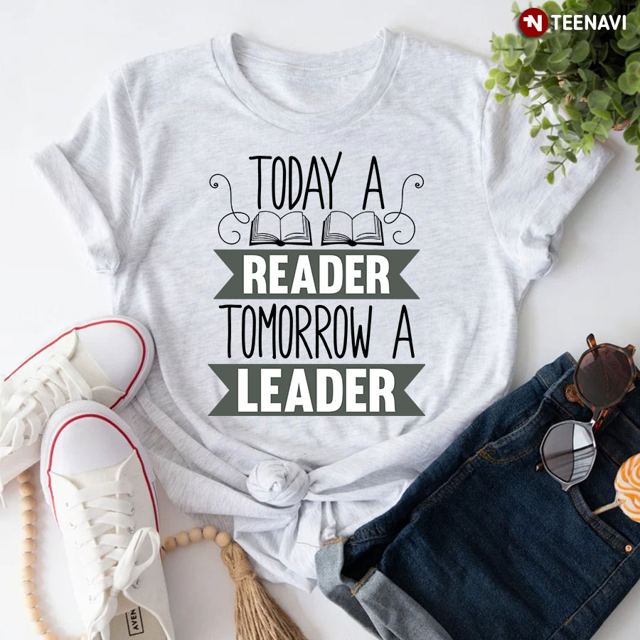 Today A Reader Tomorrow A Leader T-Shirt - Unisex Tee