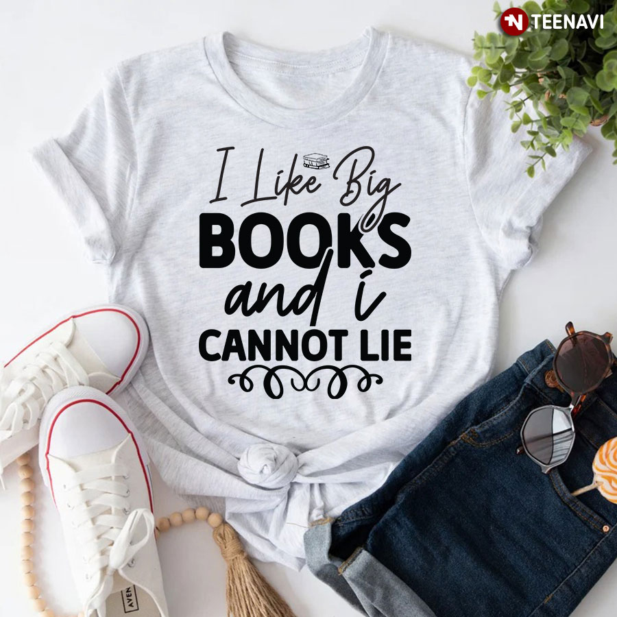 I Like Big Books And I Cannot Lie Bibliophile T-Shirt
