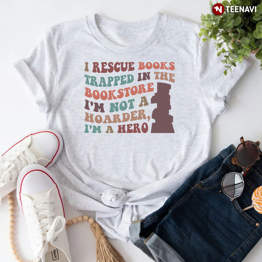 I Rescue Books Trapped In The Bookstore I'm Not A Hoarder I'm A Hero T-Shirt