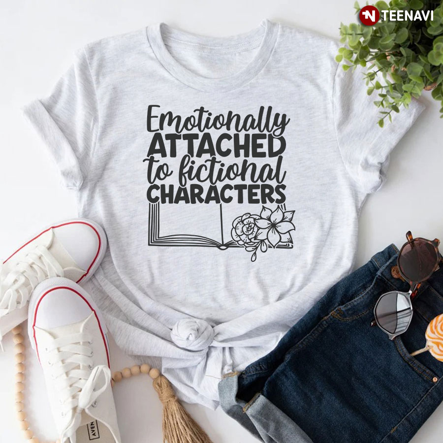 Emotional Attached To Fictional Characters Bookaholic T-Shirt