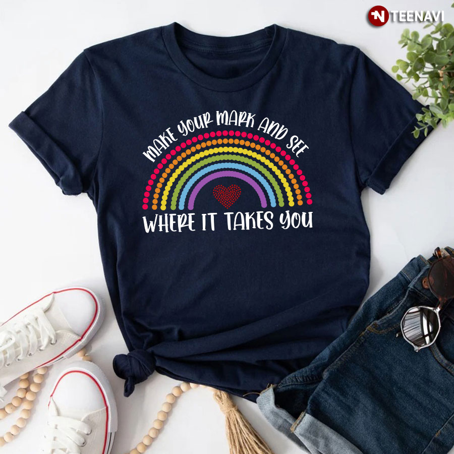 Make Your Mark And See Where It Takes You T-Shirt - Rainbow Tee