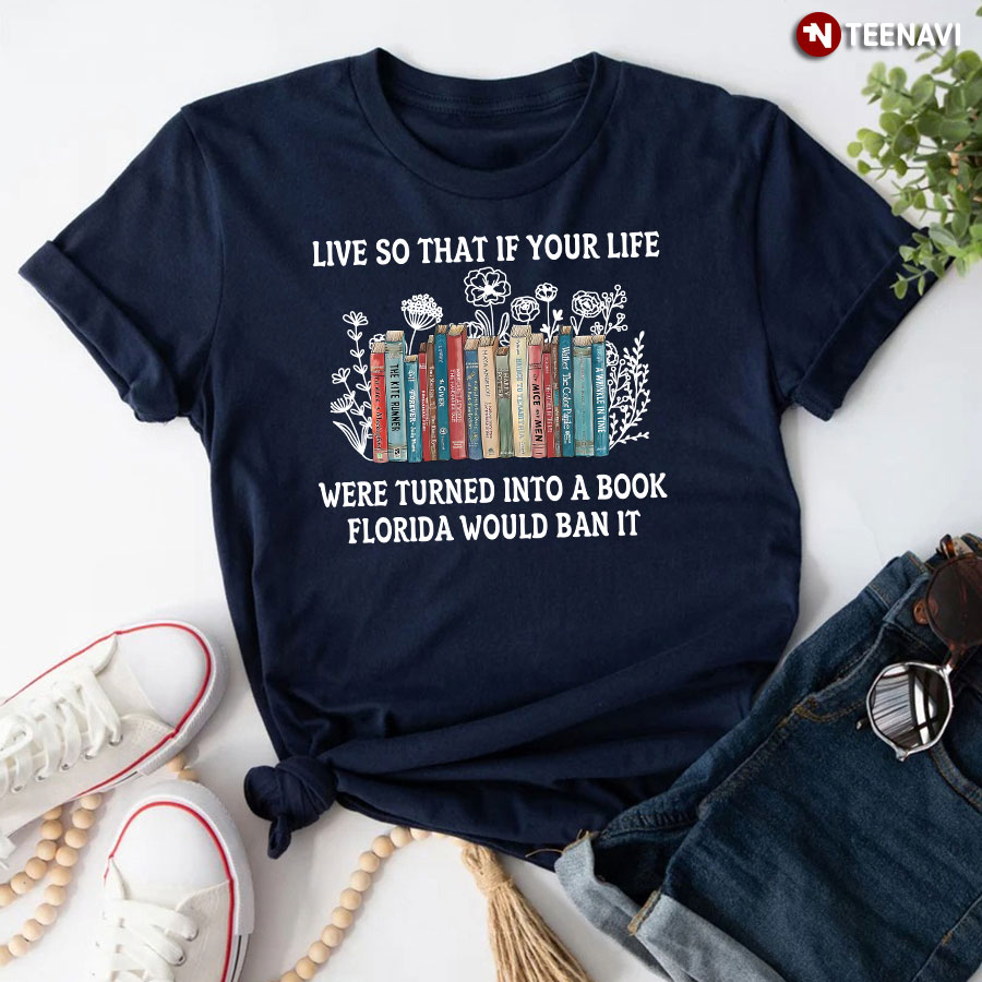 Live So That If Your Life Were Turned In To A Book Florida Would Ban It T-Shirt