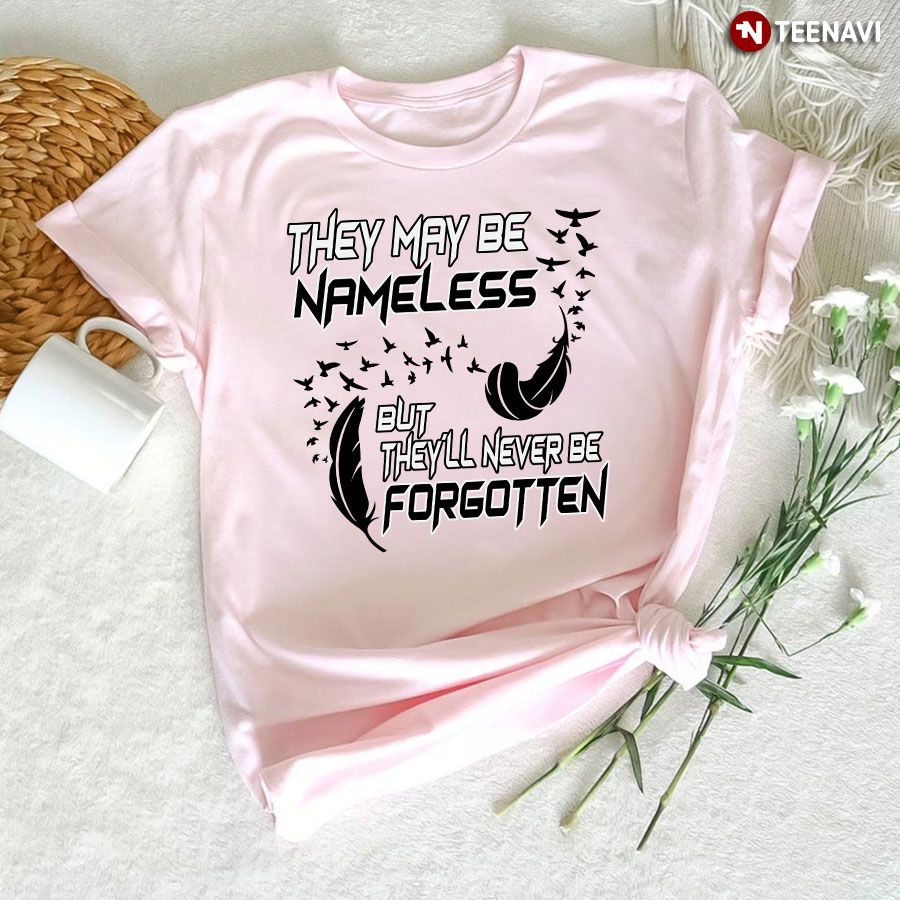 They May Be Nameless But They'll Never Be Forgotten T-Shirt