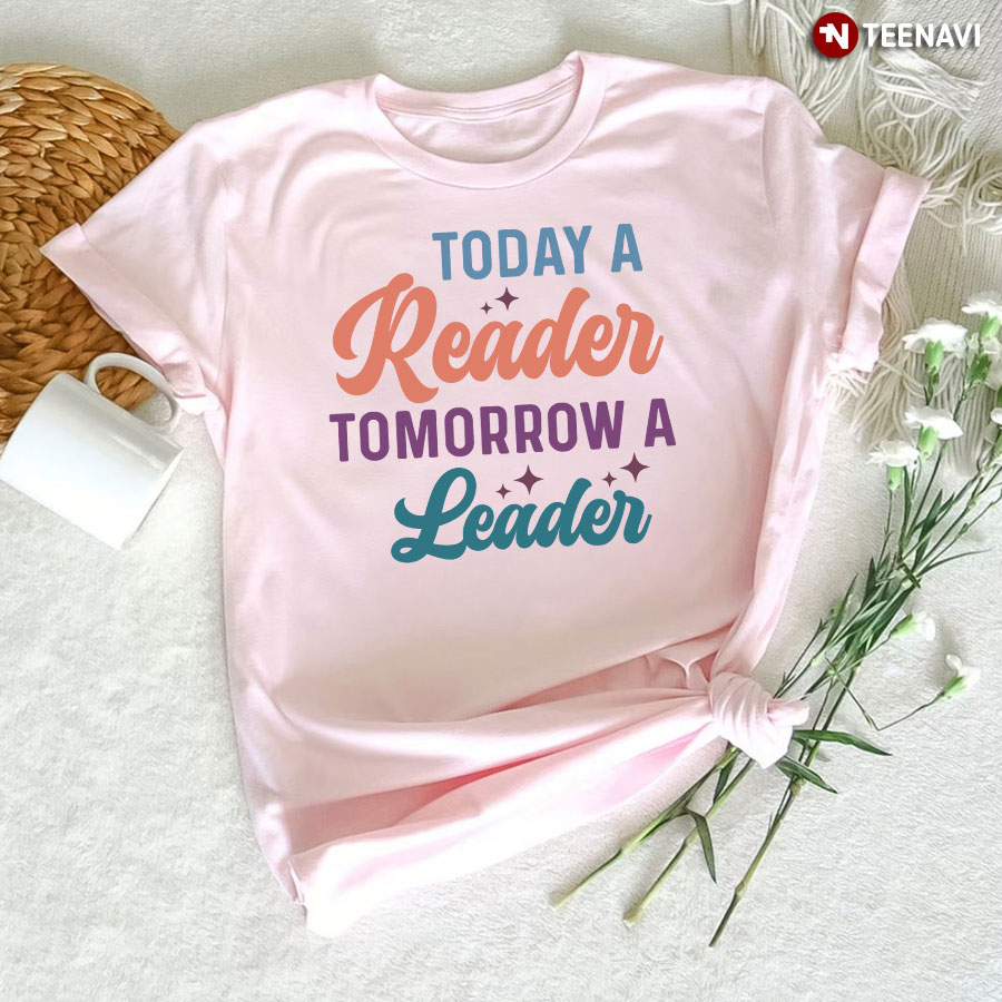 Today A Reader Tomorrow A Leader T-Shirt