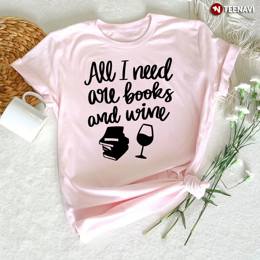 All I Need Are Books And Wine T-Shirt