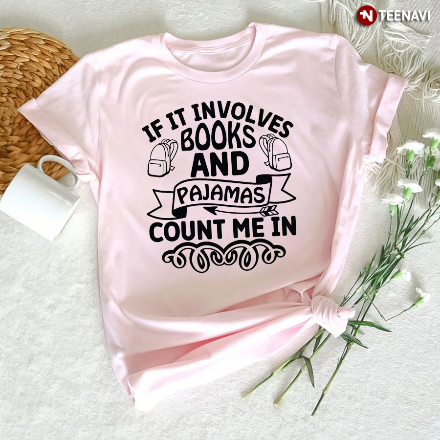 If It Involves Books And Pajamas Count Me In T-Shirt