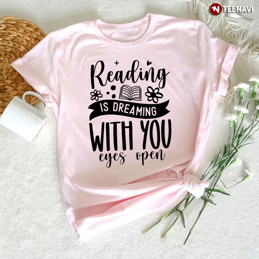 Reading Is Dreaming With You Eyes Open T-Shirt