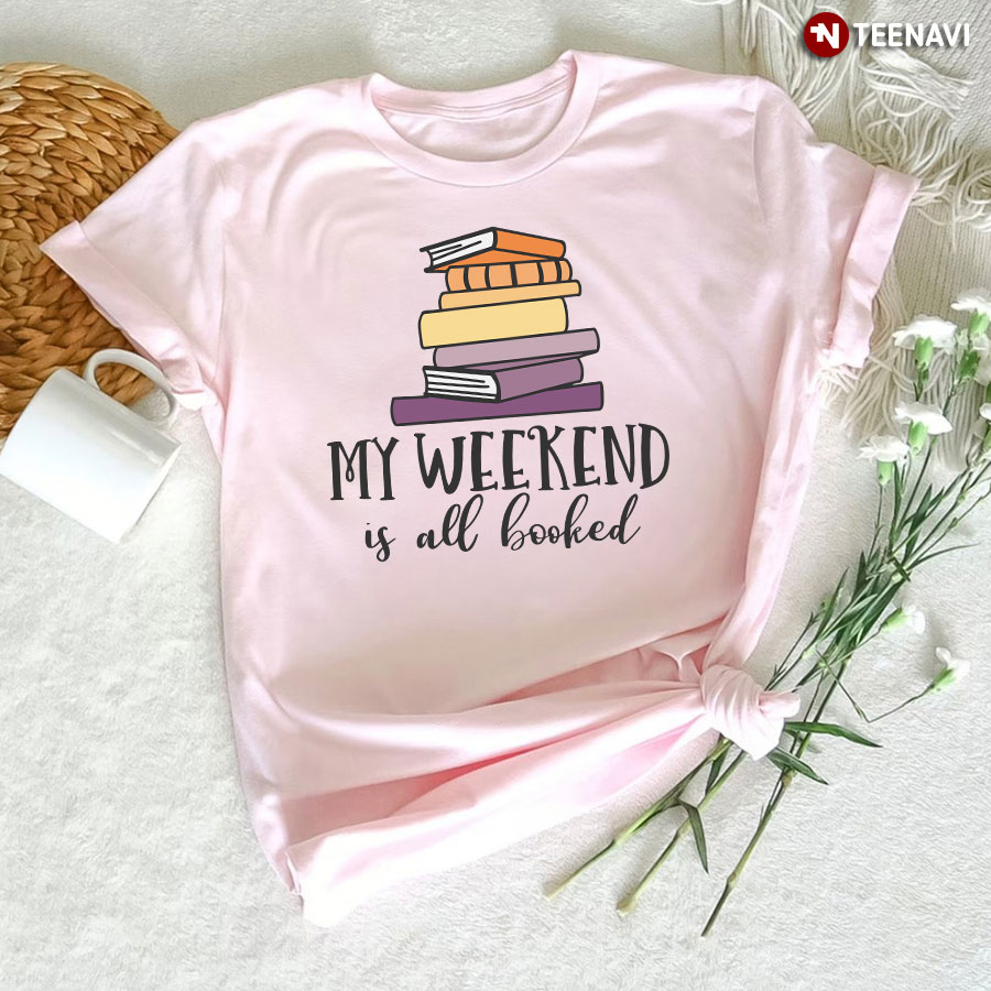 My Weekend Is All Booked T-Shirt - Cotton Tee