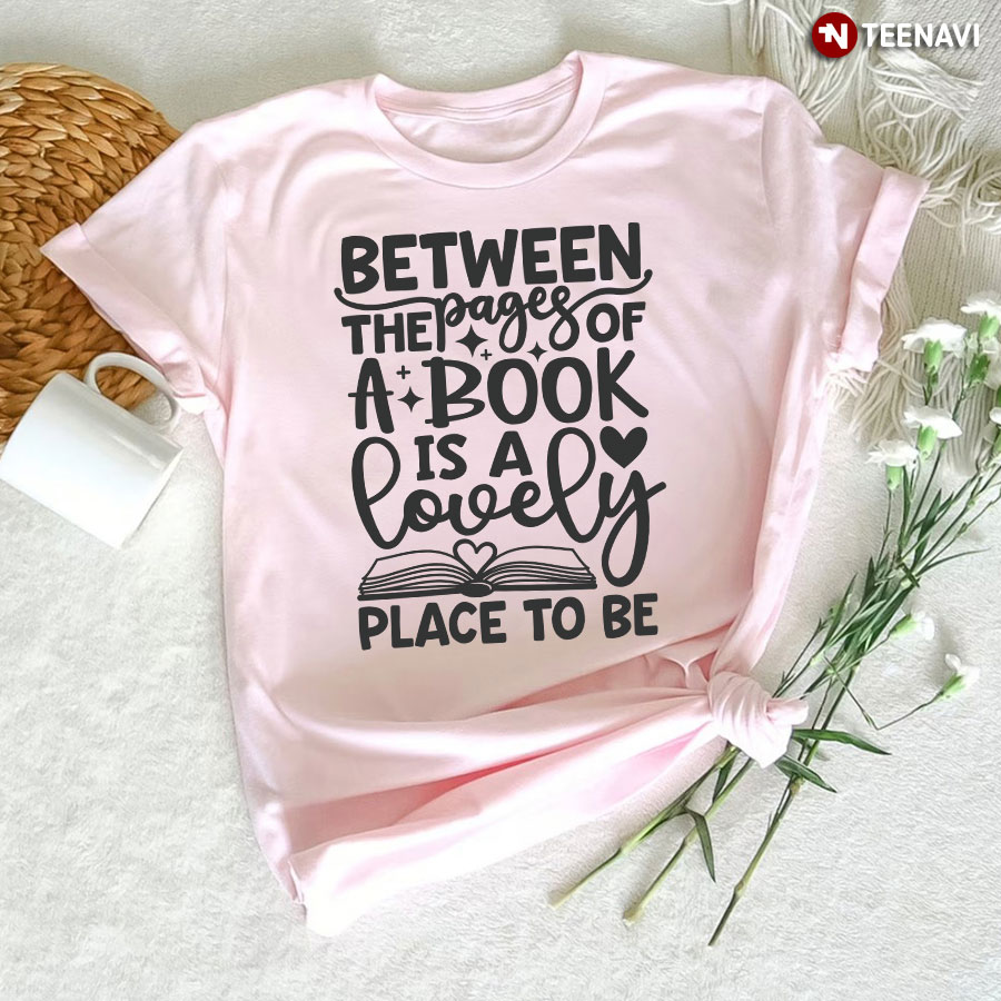 Between The Pages Of A Book Is A Lovely Place To Be T-Shirt - Pink Tee
