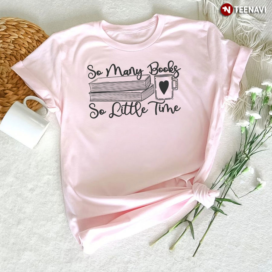 So Many Books So Little Time T-Shirt - Cotton Tee