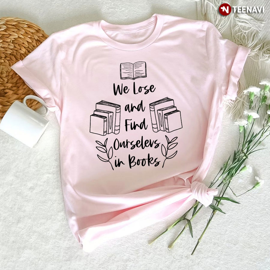 We Lose And Find Ourselevs In Books T-Shirt