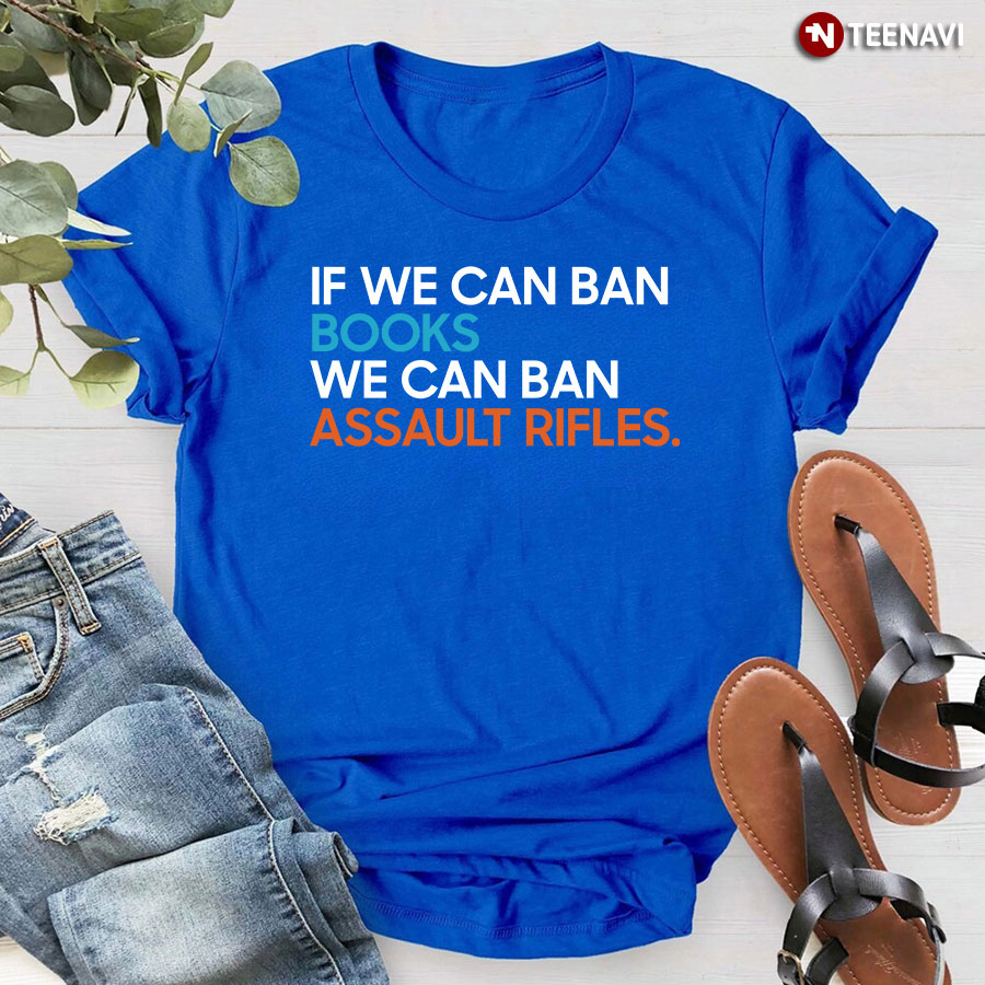 If We Can Ban Books We Can Ban Assault Rifles T-Shirt