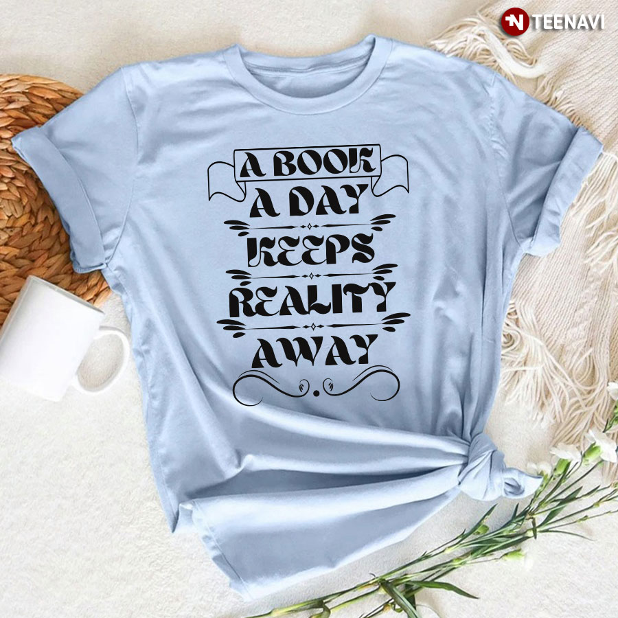 A Book A Day Keeps Reality Away T-Shirt - Unisex Tee
