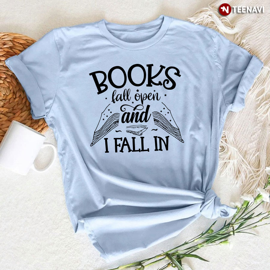 Books Fall Open And I Fall In Reading Lover T-Shirt
