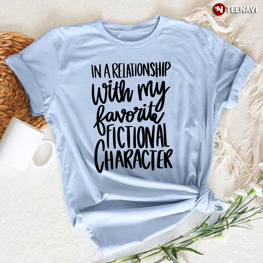 In A Relationship With My Favorite Fictional Character T-Shirt