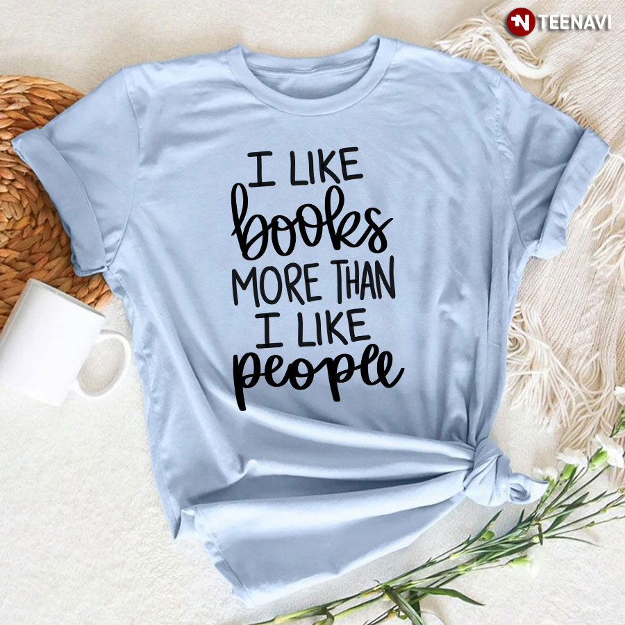 I Like Books More Than I Like People T-Shirt