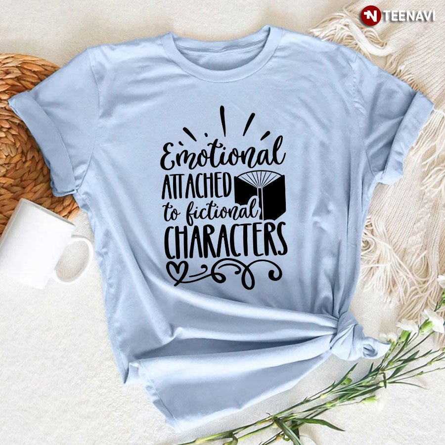 Emotional Attached To Fictional Characters T-Shirt