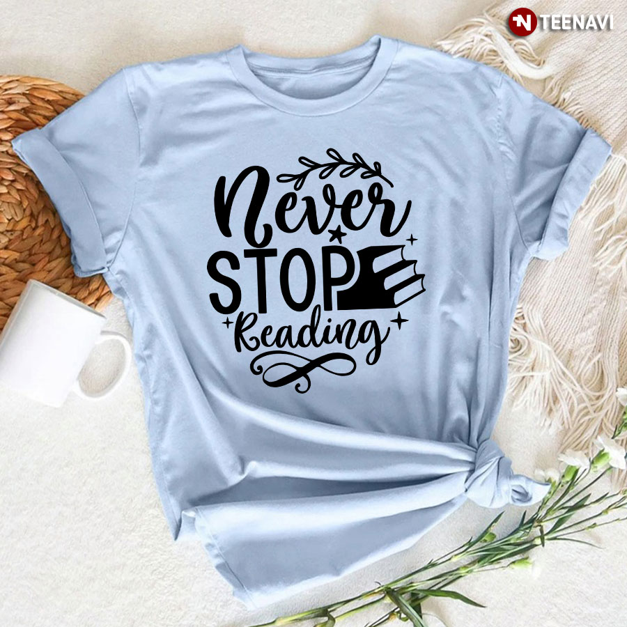 Never Stop Reading T-Shirt