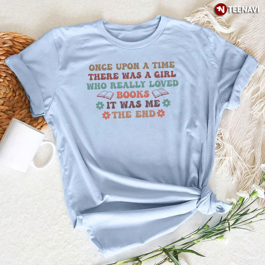 Once Upon A Time There Was A Girl Who Really Loved Books T-Shirt
