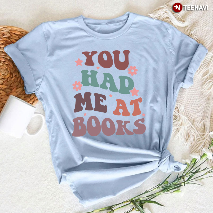 You Had Me At Books Bibliophile T-Shirt