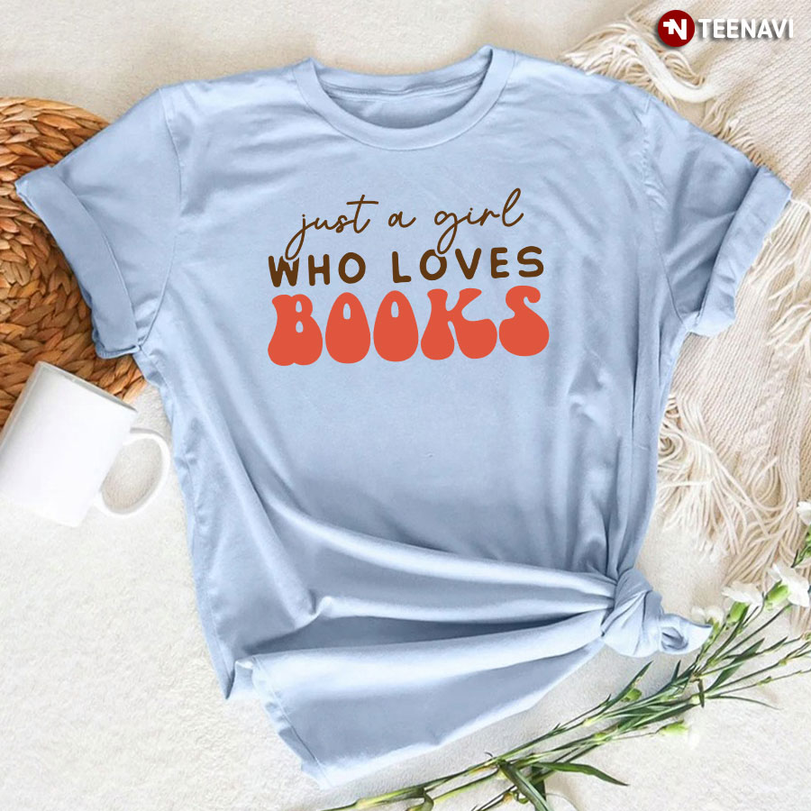 Just A Girl Who Loves Books Avid Reader T-Shirt
