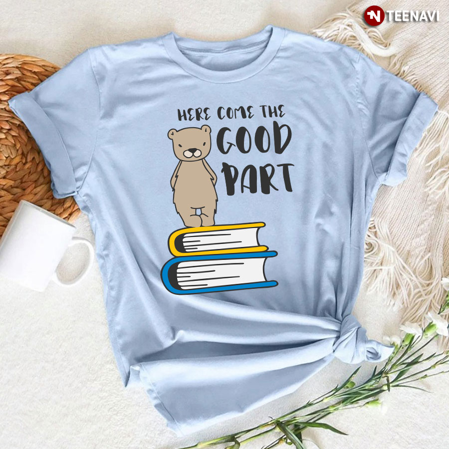 Here Come The Good Part Teddy Bear And Books T-Shirt