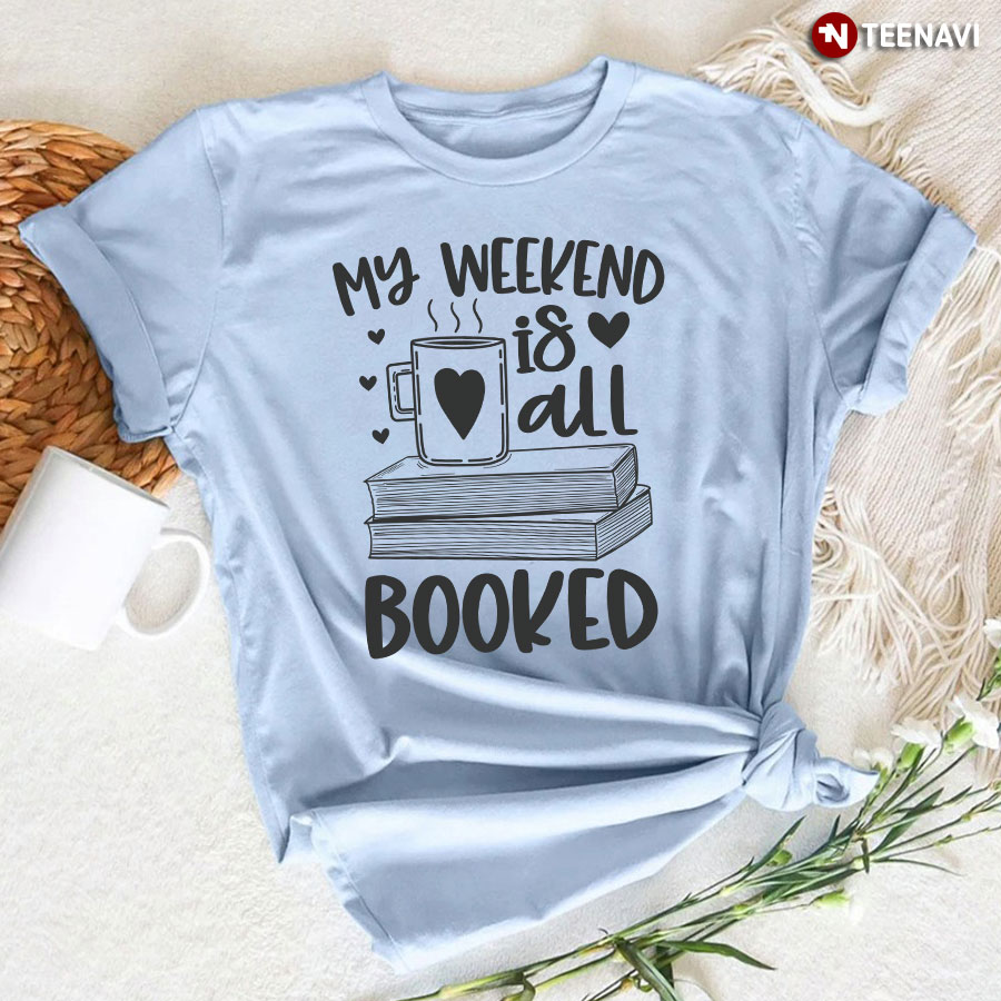 My Weekend Is All Booked T-Shirt - Graphic Tee