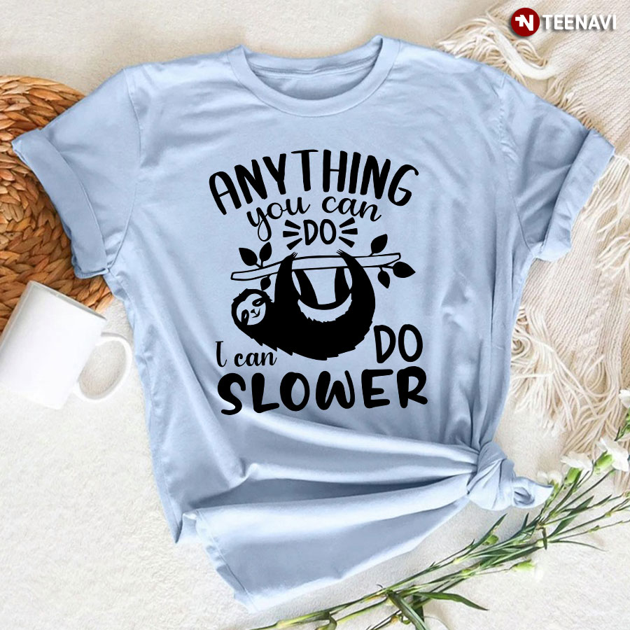 Anything You Can Do I Can Do Slower Sloth T-Shirt - Unisex Tee