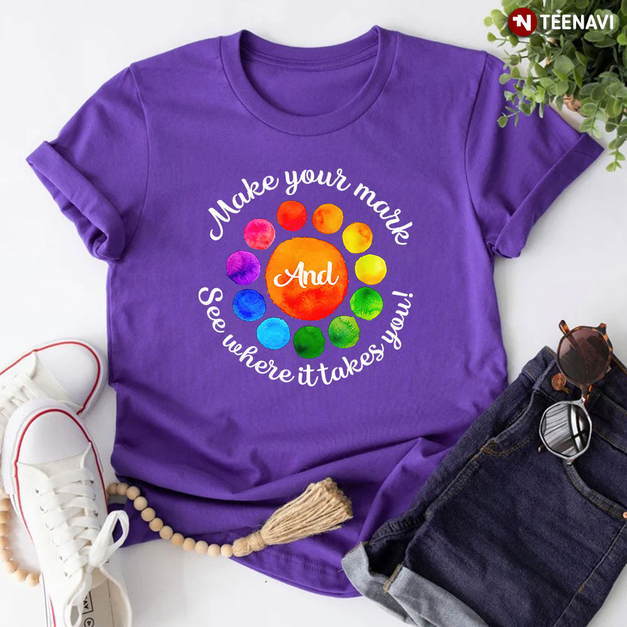 Make Your Mark And See Where It Takes You! International Dot Day T-Shirt