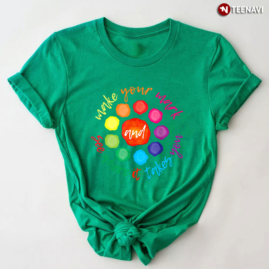 Make Your Mark And See Where It Takes You Happy International Dot Day T-Shirt