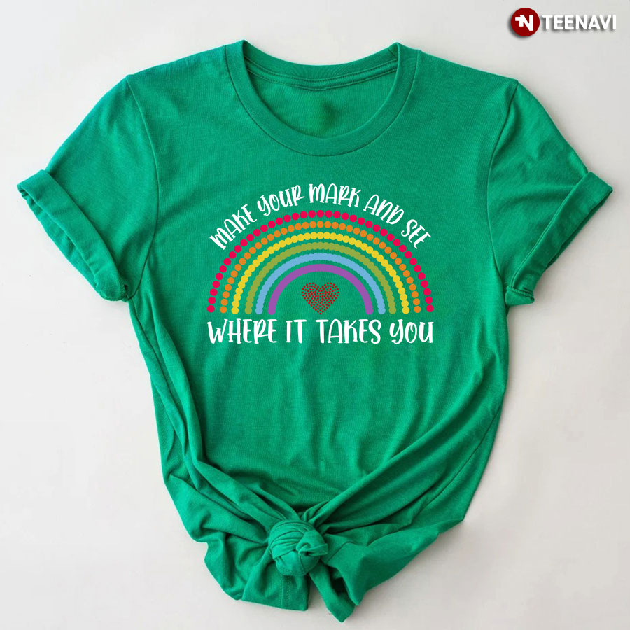 Make Your Mark And See Where It Takes You T-Shirt - Rainbow Tee
