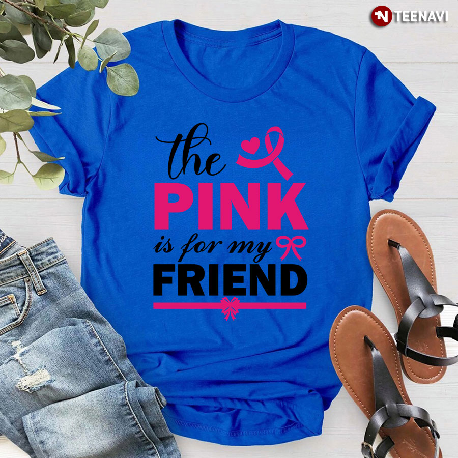 The Pink Is For My Friend Breast Cancer Awareness T-Shirt