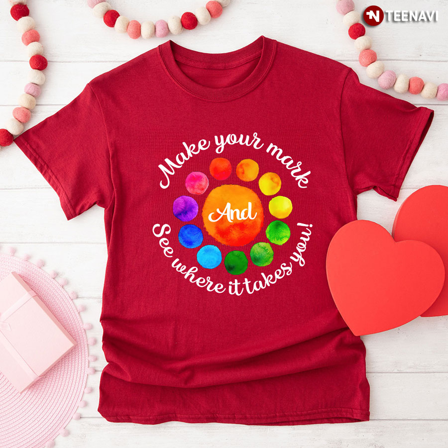 Make Your Mark And See Where It Takes You! International Dot Day T-Shirt