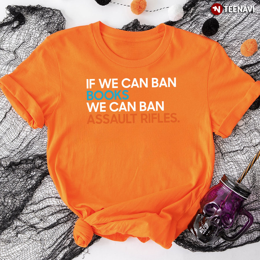 If We Can Ban Books We Can Ban Assault Rifles T-Shirt