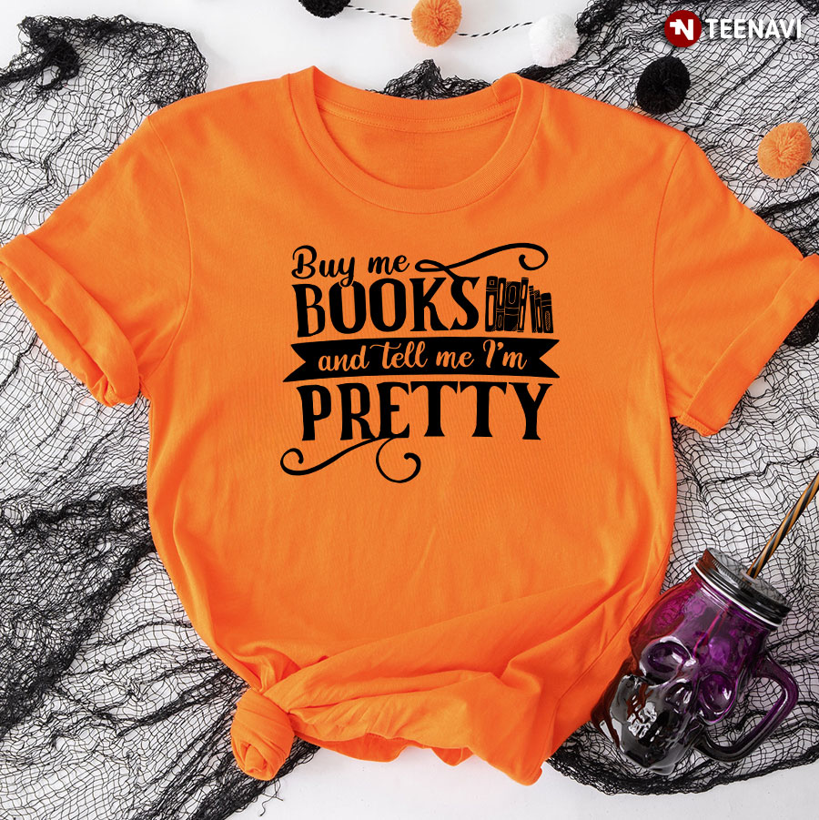 Buy Me Books And Tell Me I'm Pretty T-Shirt