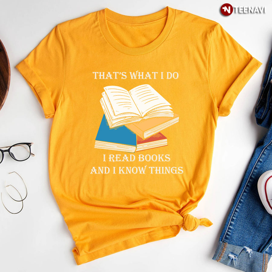Thats What I Do I Read Books And I Know Things T Shirt