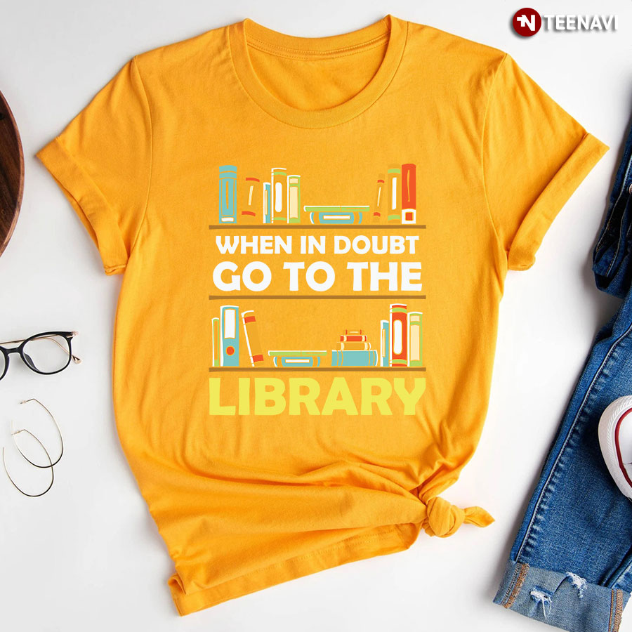 When In Doubt Go To The Library T Shirt