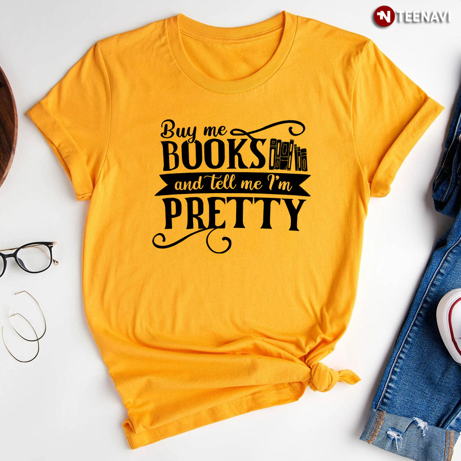 Buy Me Books And Tell Me I'm Pretty T-Shirt