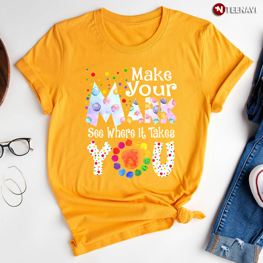 Make Your Mark See Where It Takes You Colorful Dots T-Shirt