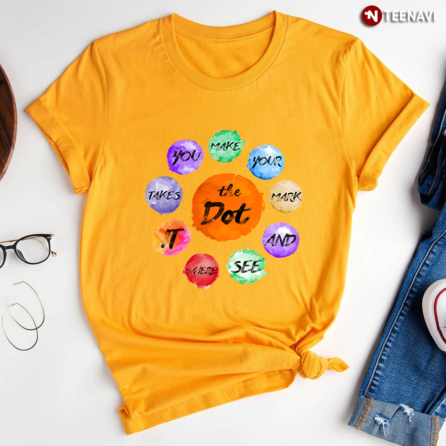 Make Your Mark And See Where It Takes You Dot Day T-Shirt - Unisex Tee