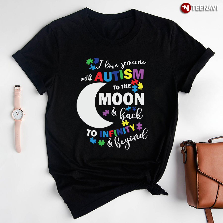 I Love Someone With Autism To The Moon & Back To Infinity & Beyond T-Shirt