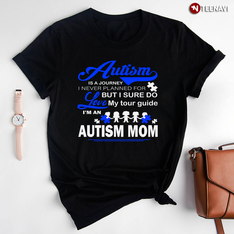 Autism Is A Journey I Never Planned For Autism Mom T-Shirt