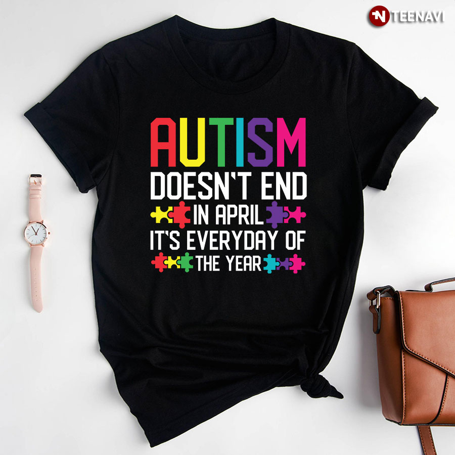 Autism Doesn't End In April It's Everyday Of The Year Puzzle Pieces T-Shirt