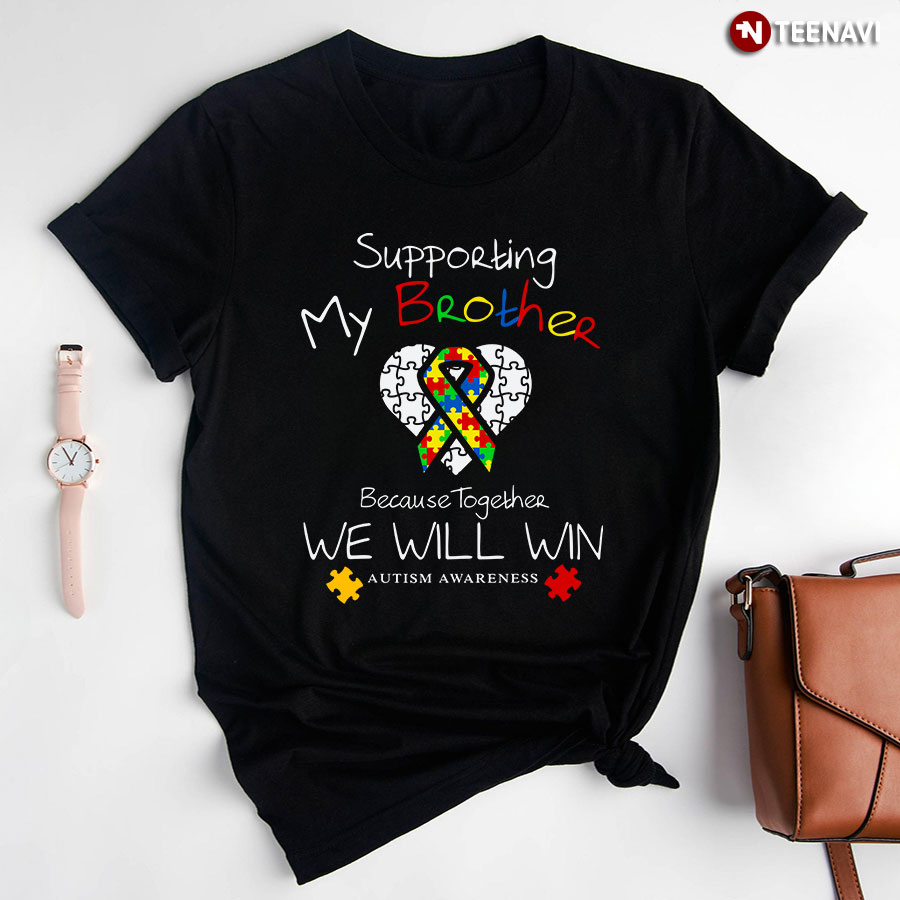Supporting My Brother Because Together We Will Win Autism Awareness T-Shirt